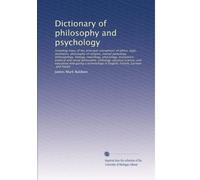 Dictionary of philosophy and psychology: Including many of the princi...: Volume 1