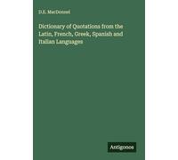 Dictionary of Quotations from the Latin, French, Greek, Spanish and Italian Languages