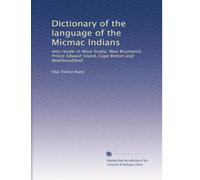 Dictionary of the language of the Micmac Indians: who reside in Nova Scotia, New Brunswick, Prince Edward Island, Cape Breton and Newfoundland