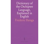 Dictionary of the Otchipwe Language, Explained in English: This Language Is Spoken by the Chippewa Indians, as Also by the Otawas, Potawatamis and Algonquins, With Little Difference