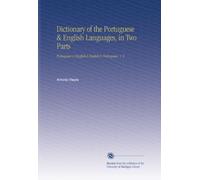 Dictionary of the Portuguese & English Languages, in Two Parts: Portuguese & English & English & Portuguese. V. 2