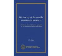 Dictionary of the world's commercial products: with French, German & Spanish equivalents for the names of the commercial products