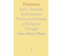 Dictionary: Sects, Heresies, Ecclesiastical Parties and Schools of Religious Thought