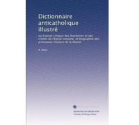 Dictionnaire anticatholique illustré: ou Exposé critique des fourberies et des crimes de l'Eglise romaine, et biographie des principaux martyrs de la liberté: Volume 2