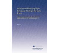 Dictionnaire Bibliographique, Historique et Critique des Livres Rares: Avec Leur Valeur Auxquels on a Ajouté, des Observations & des Notes pour ... Suivi d'un Essai de Bibliographie V. 2