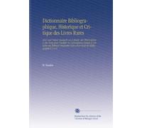 Dictionnaire Bibliographique, Historique et Critique des Livres Rares: Avec Leur Valeur Auxquels on a Ajouté, des Observations & des Notes pour ... Suivi d'un Essai de Bibliographie V.1 a-G