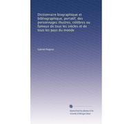 Dictionnaire biographique et bibliographique, portatif, des personnages illustres, célébres ou fameux de tous les siècles et de tous les pays du monde: Volume 1