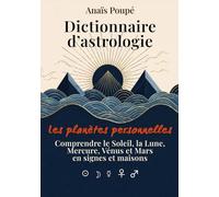 Dictionnaire d’astrologie - Les planètes personnelles: Comprendre le Soleil, la Lune, Mercure, Vénus et Mars en signes et maisons