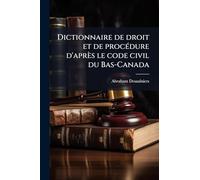 Dictionnaire de droit et de procÃ(c)dure d'après le code civil du Bas-Canada
