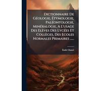 Dictionnaire De GÃ(c)ologie, Étymologie, PalÃ(c)ontologie, MinÃ(c)ralogie, A L'usage Des Elèves Des LycÃ(c)es Et Collèges, Des Ecoles Normales Primaires ......