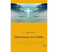 Dictionnaire de la Bible: Contenant tous les noms de personnes, de lieux, de plantes, d'animaux, mentionnés dans les Saintes Écritures, les questions ... relatives à l'Ancien et au Nouveau Testament
