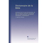 Dictionnaire de la Bible: contenant tous les noms de personnes, de lieux, de plantes, d'animaux mentionnés dans les Saintes Écritures, les questions théologiques, archéologiques: Volume 3