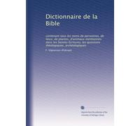 Dictionnaire de la Bible: contenant tous les noms de personnes, de lieux, de plantes, d'animaux mentionnés dans les Saintes Écritures, les questions théologiques, archéologiques: Volume 1