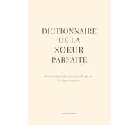 Dictionnaire de la soeur parfaite: Petit livre tendre et drôle à offrir à une soeur en or (De A à Nous.)