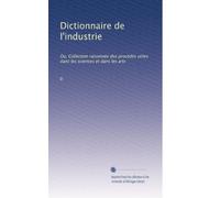 Dictionnaire de l'industrie: Ou, Collection raisonnée des procédés utiles dans les sciences et dans les arts: Volume 1