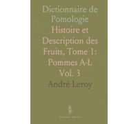 Dictionnaire de Pomologie: Histoire et Description des Fruits, Tome 1: Pommes A-L