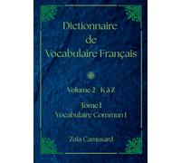 Dictionnaire de Vocabulaire Français: Volume 2, Lettre K à Z ; Tome 1, Vocabulaire Commun I
