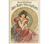 Dictionnaire des Arts Décoratifs: Corpus de Référence Incontournable dans tous les Arts Décoratifs, de l'Antiquité à l'Art Nouveau, riche de milliers d'entrées et de gravures.