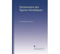 Dictionnaire des figures héraldiques: Volume 1