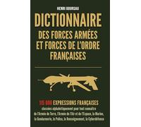 Dictionnaire des Forces armées et Forces de l'ordre françaises: 115 000 mots et expressions du vocabulaire militaire, de la police et de la gendarmerie