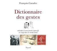 Dictionnaire des gestes : Attitudes et mouvements expressifs en usage dans le monde entier de François Caradec (19 octobre 2005) Broché
