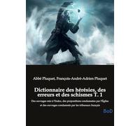 Dictionnaire des hérésies, des erreurs et des schismes T. 1: Des ouvrages mis à l'Index, des propositions condamnées par l'Église et des ouvrages condamnés par les tribunaux français