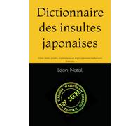 Dictionnaire des insultes japonaises: Gros-mots, jurons, expressions et argot japonais traduits en français (LES DICTIONNAIRES INTERDITS)