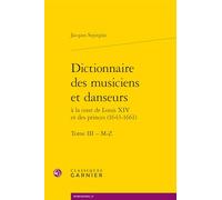 Dictionnaire des musiciens et danseurs: A la cours de Louis XIV et des princes (1643-1661), Tome 3, M-Z: Tome III