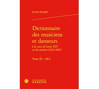 Dictionnaire des musiciens et danseurs: A la cours de Louis XIV et des princes (1643-1661), Tome 3, M-Z: Tome III