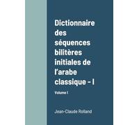 Dictionnaire des séquences bilitères initiales de l’arabe classique - I: Volume I