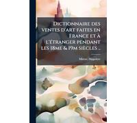 Dictionnaire des ventes d'art faites en France et à l'Ã(c)tranger pendant les 18me & 19m siècles ..