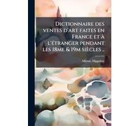 Dictionnaire des ventes d'art faites en France et à l'Ã(c)tranger pendant les 18me & 19m siècles ..