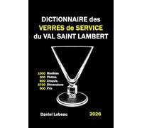 Dictionnaire des Verres de Service du Val Saint Lambert: 1000 Modèles 300 Photos 800 Croquis 2700 Dimensions 500 Prix 300 Pages