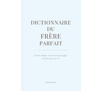 Dictionnaire du frère parfait: Un petit livre drôle, complice et tendre à offrir à un frère en or (Les Dictionnaires de la famille)