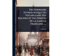 Dictionnaire Etymologique Ou Vocabulaire Des Racines Et Des DÃ(c)rivÃ(c)s De La Langue Française ......