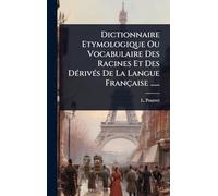 Dictionnaire Etymologique Ou Vocabulaire Des Racines Et Des DÃ(c)rivÃ(c)s De La Langue Française ......