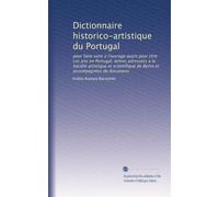 Dictionnaire historico-artistique du Portugal: pour faire suite à l'ouvrage ayant pour titre: Les arts en Portugal, lettres adressées à la Société ... de Berlin et accompagnées de documens