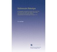 Dictionnaire Historique: Ou, Biographie Universelle des Hommes Qui Se Sont Fait Un Nom Par Leur Génie, Leurs Talents, Leurs Vertus, Leurs Erreurs Ou ... Commencement du Monde Jusqu'a Nos Jours V. 18