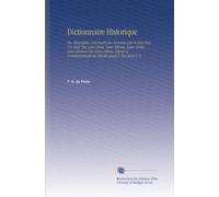 Dictionnaire Historique: Ou, Biographie Universelle des Hommes Qui Se Sont Fait Un Nom Par Leur Génie, Leurs Talents, Leurs Vertus, Leurs Erreurs Ou ... Commencement du Monde Jusqu'a Nos Jours V. 8