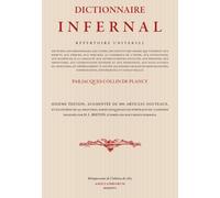 DICTIONNAIRE INFERNAL: RÉPERTOIRE UNIVERSEL DES ÊTRES, DES PERSONNAGES, DES LIVRES, DES FAITS ET DES CHOSES QUI TIENNENT AUX ESPRITS, AUX DÉMONS, AUX ... L’ENFER, AUX DIVINATIONS, AUX MALÉFICES, etc.