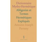 Dictionnaire Mytho-Hermétique: Allégories et Termes Hermétiques Expliqués