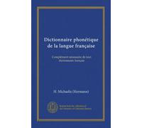 Dictionnaire phonétique de la langue française: Complément nécessaire de tout dictionnaire français