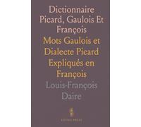 Dictionnaire Picard, Gaulois Et François: Mots Gaulois et Dialecte Picard Expliqués en François