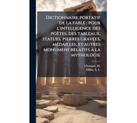 Dictionnaire portatif de la fable: pour l'intelligence des poètes, des tableaux, statues, pierres gravÃ(c)es, mÃ(c)dailles, et autres monumens relatifs à la mythologie