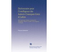 Dictionnaire pour l'intelligence des Auteurs Classiques Grecs et Latins: Tants Sacrés Que Profanes, Contenant la Géographie, l'histoire, la Fable, et Les Antiquités V.13 Da-de