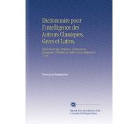Dictionnaire pour l'intelligence des Auteurs Classiques, Grecs et Latins,: Tants Sacrés Que Profanes, Contenant la Géographie, l'histoire, la Fable, et Les Antiquités V. 1 A-Ai