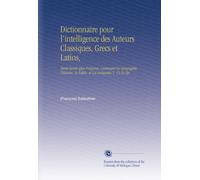 Dictionnaire pour l'intelligence des Auteurs Classiques, Grecs et Latins,: Tants Sacrés Que Profanes, Contenant la Géographie, l'histoire, la Fable, et Les Antiquités V. 15 Ea-Ep