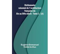 Dictionnaire raisonn de l'architecture fran aise du XIe au XVIe si cle - Tome 1 - (A)