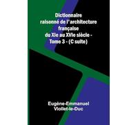 Dictionnaire raisonn de l'architecture fran aise du XIe au XVIe si cle - Tome 3 - (C suite)