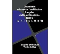 Dictionnaire raisonn de l'architecture fran aise du XIe au XVIe si cle - Tome 6 - (G - H - I - J - K - L - M - N - O)